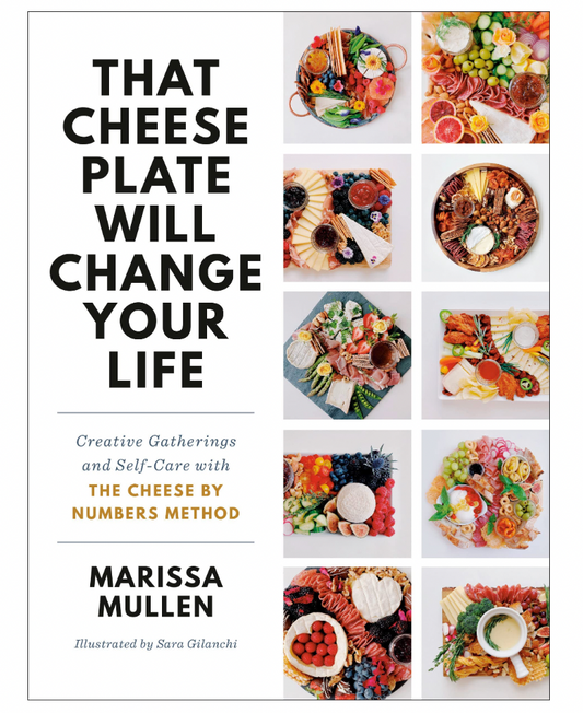 That Cheese Plate Will Change Your Life: Creative Gatherings and Self-Care with the Cheese By Numbers Method