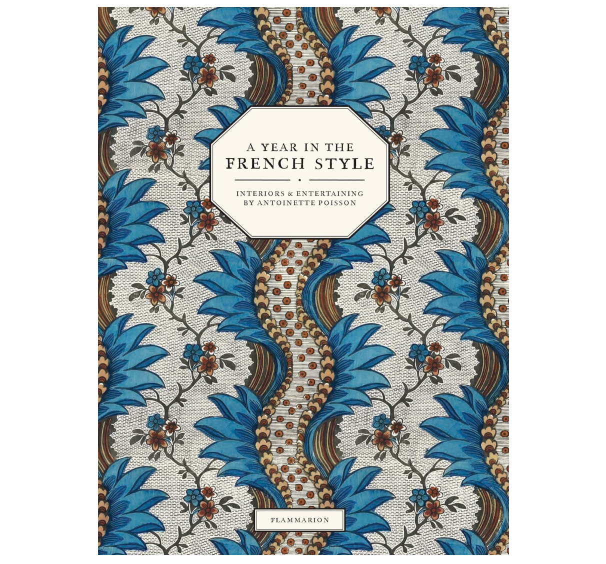 A Year in the French Style: Interiors & Entertaining by Antoinette Poisson