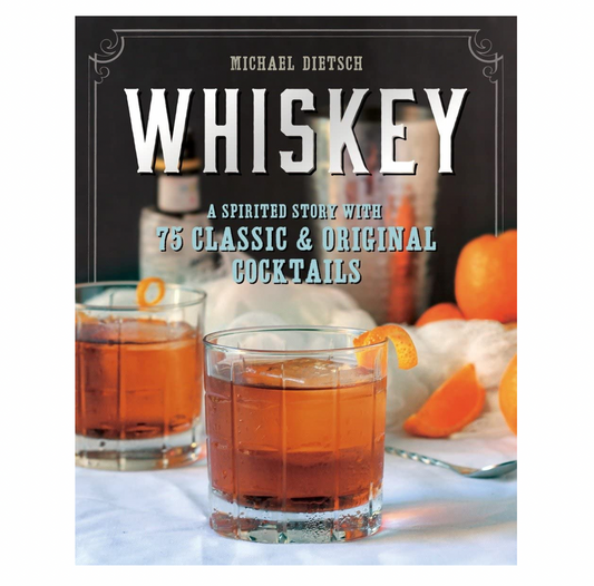 Whiskey: A Spirited Story with 75 Classic and Original Cocktails