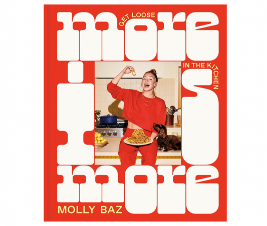 More Is More: Get Loose in the Kitchen: A Cookbook