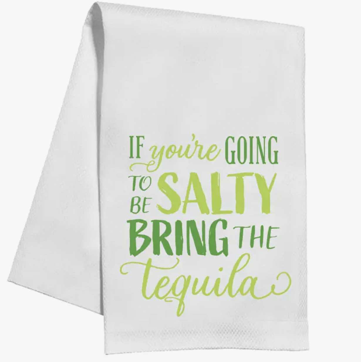 If You're Going to be Salty, Bring the Tequila Tea Towel